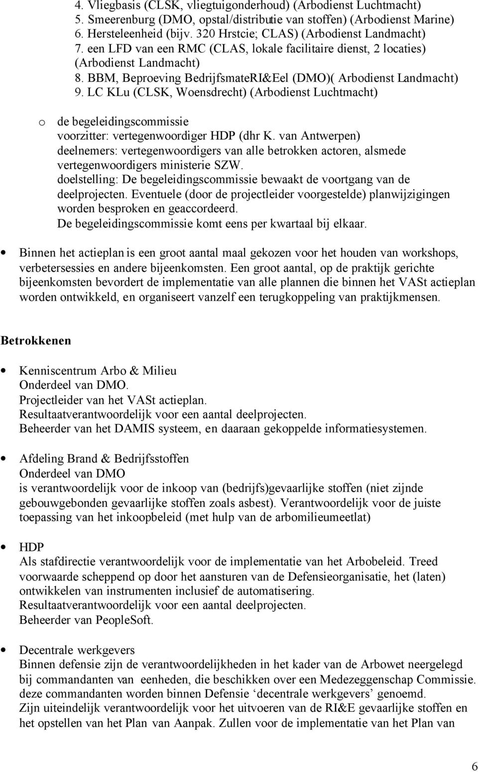 BBM, Beproeving BedrijfsmateRI&Eel (DMO)( Arbodienst Landmacht) 9. LC KLu (CLSK, Woensdrecht) (Arbodienst Luchtmacht) o de begeleidingscommissie voorzitter: vertegenwoordiger HDP (dhr K.