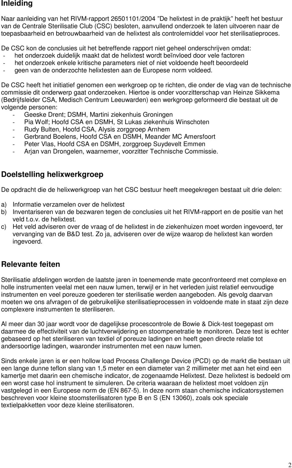 De CSC kon de conclusies uit het betreffende rapport niet geheel onderschrijven omdat: - het onderzoek duidelijk maakt dat de helixtest wordt beïnvloed door vele factoren - het onderzoek enkele