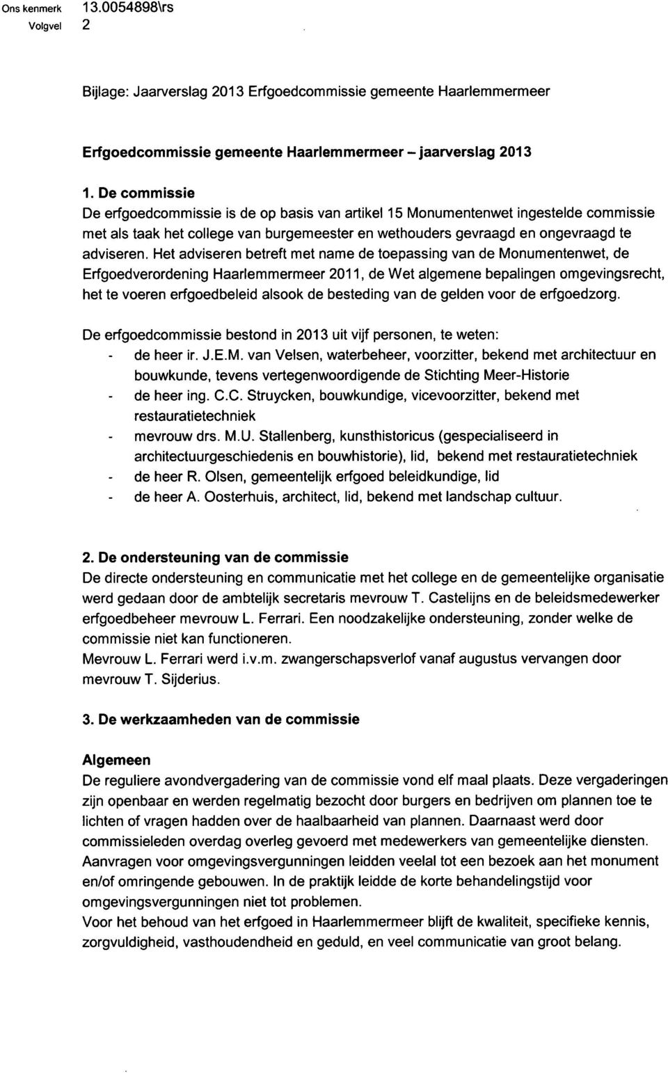 Het adviseren betreft met name de toepassing van de Monumentenwet, de Erfgoedverordening Haarlemmermeer 2011, de Wet algemene bepalingen omgevingsrecht, het te voeren erfgoedbeleid alsook de