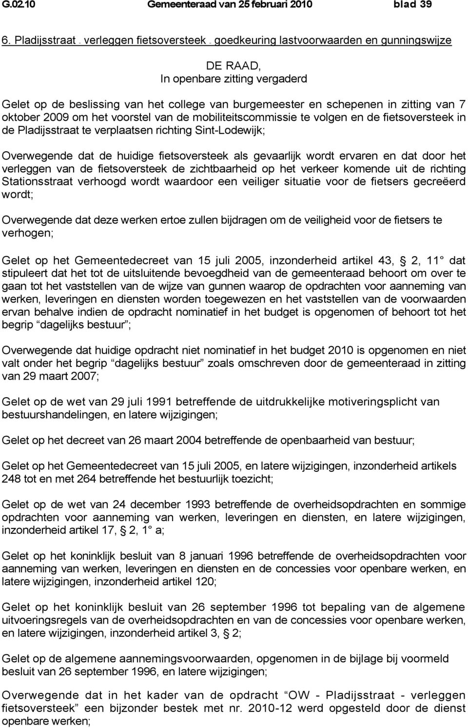 zitting van 7 oktober 2009 om het voorstel van de mobiliteitscommissie te volgen en de fietsoversteek in de Pladijsstraat te verplaatsen richting Sint-Lodewijk; Overwegende dat de huidige