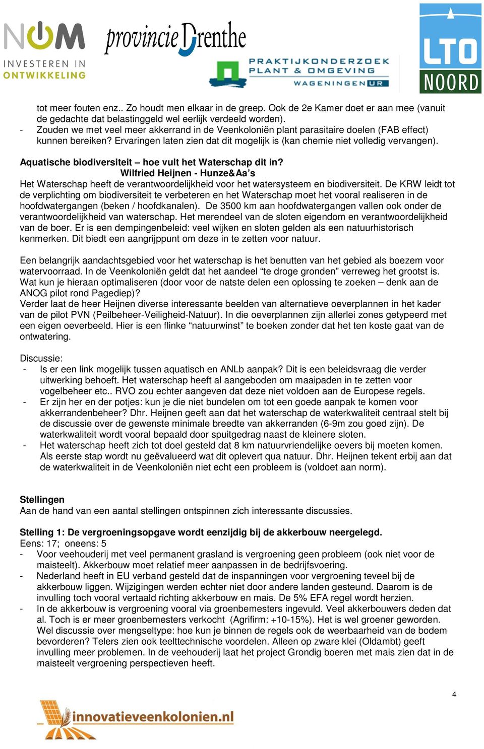 Aquatische biodiversiteit hoe vult het Waterschap dit in? Wilfried Heijnen - Hunze&Aa s Het Waterschap heeft de verantwoordelijkheid voor het watersysteem en biodiversiteit.