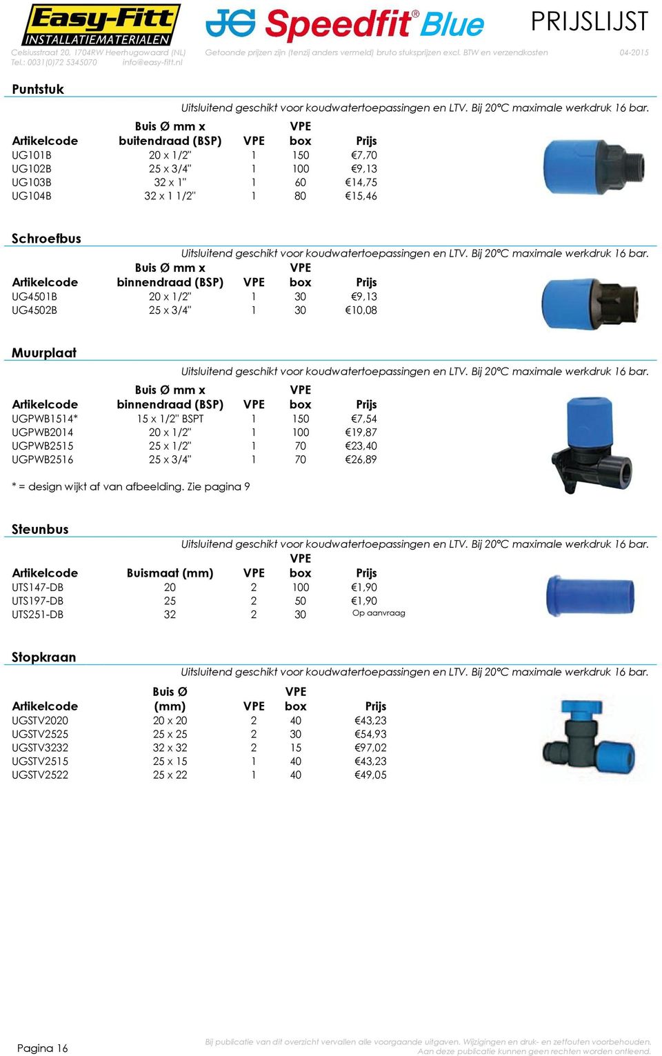 LTV. Bij 20 C maximale werkdruk 16 bar. mm x binnendraad (BSP) UG4501B 20 x 1/2" 1 30 9,13 UG4502B 25 x 3/4" 1 30 10,08 Muurplaat Uitsluitend geschikt voor koudwatertoepassingen en LTV.