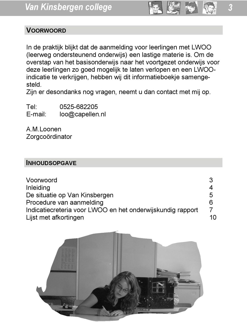 wij dit informatieboekje samengesteld. Zijn er desondanks nog vragen, neemt u dan contact met mij op. Tel: 0525-682205 E-mail: loo@capellen.nl A.M.