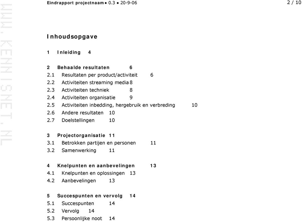 5 Activiteiten inbedding, hergebruik en verbreding 10 2.6 Andere resultaten 10 2.7 Doelstellingen 10 3 Projectorganisatie 11 3.