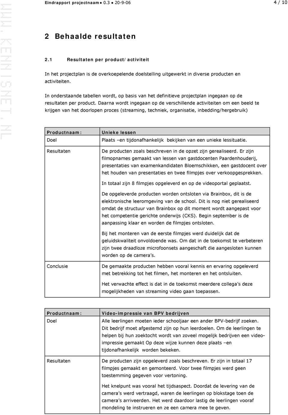 In onderstaande tabellen wordt, op basis van het definitieve projectplan ingegaan op de resultaten per product.