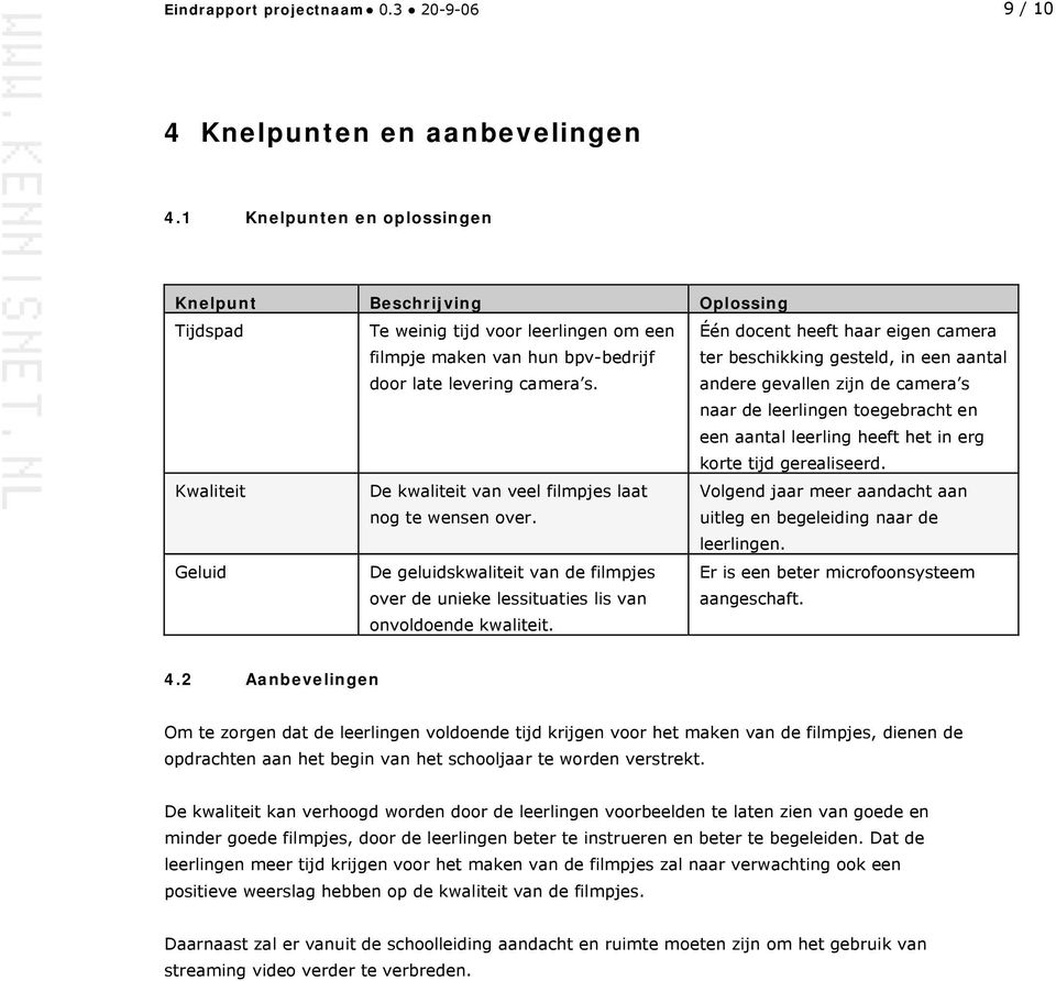 Één docent heeft haar eigen camera ter beschikking gesteld, in een aantal andere gevallen zijn de camera s naar de leerlingen toegebracht en een aantal leerling heeft het in erg korte tijd