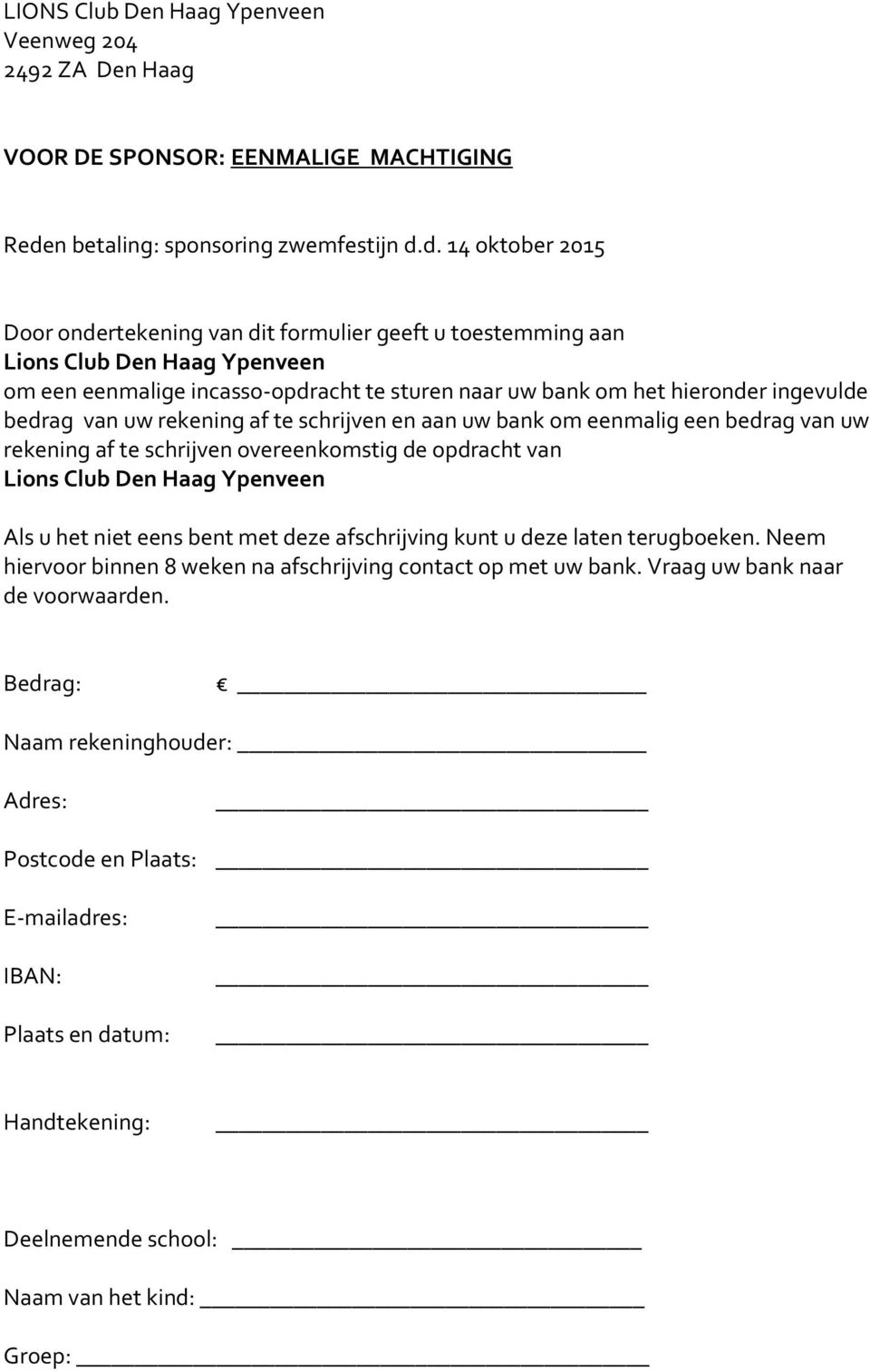 d. 14 oktober 2015 Door ondertekening van dit formulier geeft u toestemming aan Lions Club Den Haag Ypenveen om een eenmalige incasso-opdracht te sturen naar uw bank om het hieronder ingevulde bedrag