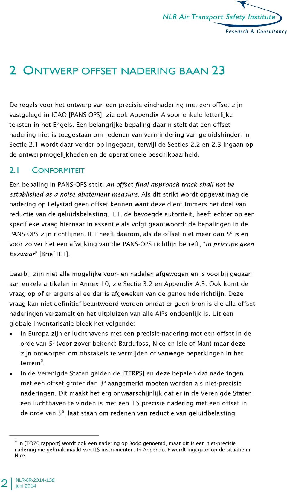 1 wordt daar verder op ingegaan, terwijl de Secties 2.2 en 2.3 ingaan op de ontwerpmogelijkheden en de operationele beschikbaarheid. 2.1 CONFORMITEIT Een bepaling in PANS-OPS stelt: An offset final approach track shall not be established as a noise abatement measure.