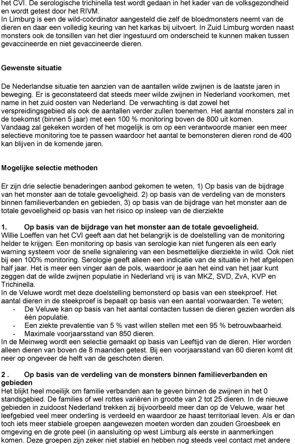 In Zuid Limburg worden naast monsters ook de tonsillen van het dier ingestuurd om onderscheid te kunnen maken tussen gevaccineerde en niet gevaccineerde dieren.