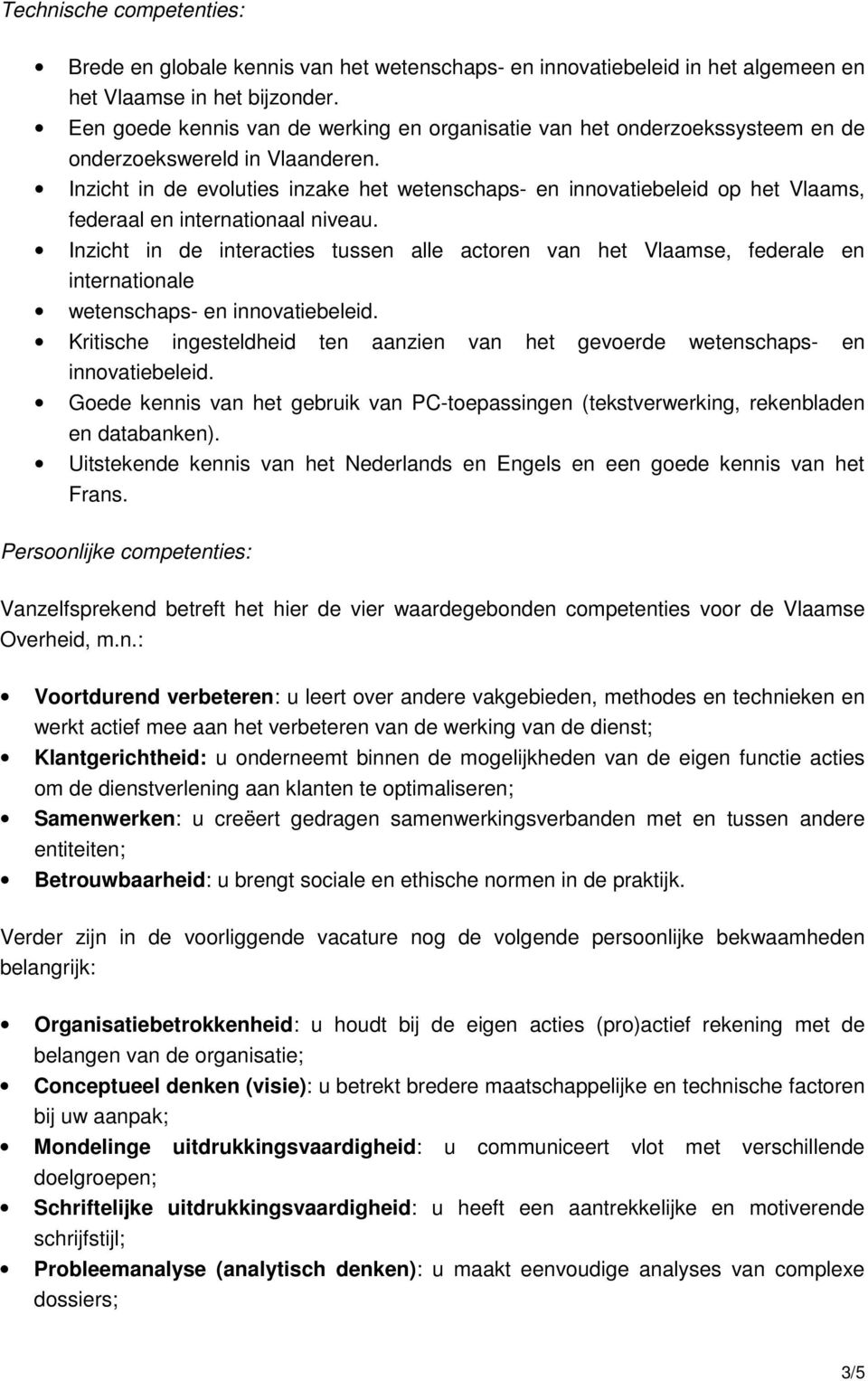 Inzicht in de evoluties inzake het wetenschaps- en innovatiebeleid op het Vlaams, federaal en internationaal niveau.