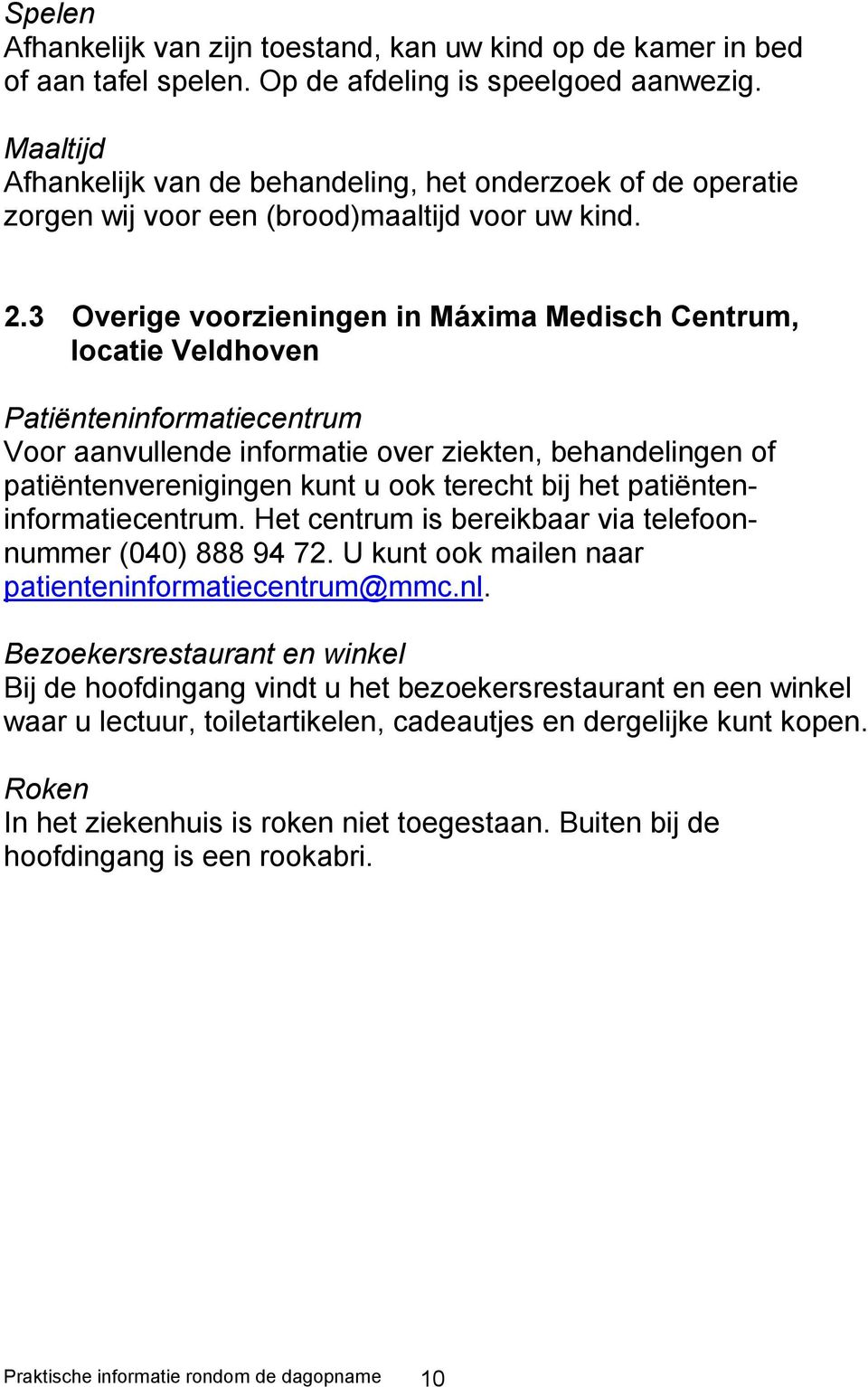 3 Overige voorzieningen in Máxima Medisch Centrum, locatie Veldhoven Patiënteninformatiecentrum Voor aanvullende informatie over ziekten, behandelingen of patiëntenverenigingen kunt u ook terecht bij