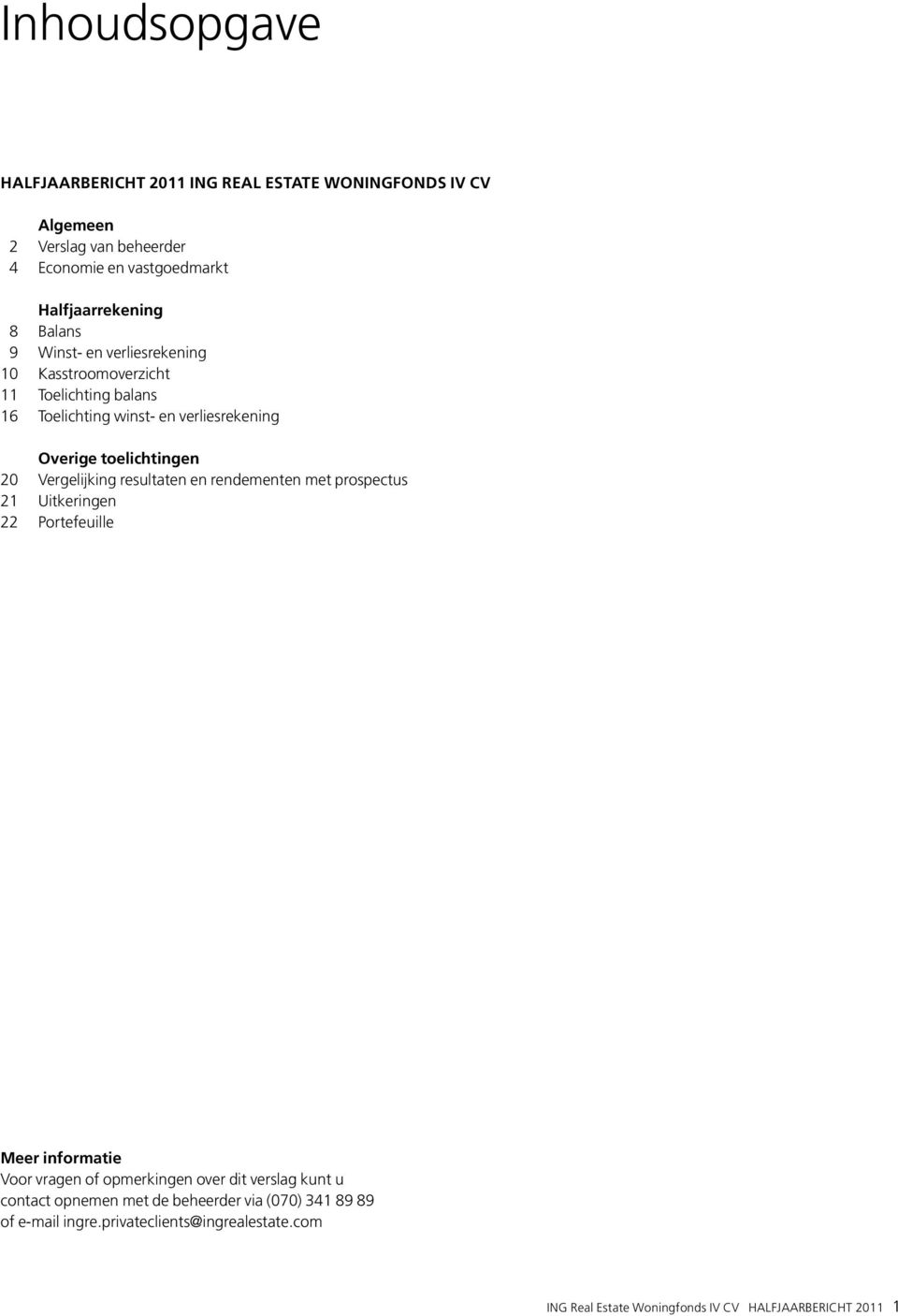 Vergelijking resultaten en rendementen met prospectus 21 Uitkeringen 22 Portefeuille Meer informatie Voor vragen of opmerkingen over dit verslag kunt