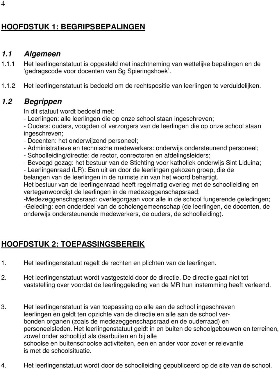 ingeschreven; - Docenten: het onderwijzend personeel; - Administratieve en technische medewerkers: onderwijs ondersteunend personeel; - Schoolleiding/directie: de rector, conrectoren en