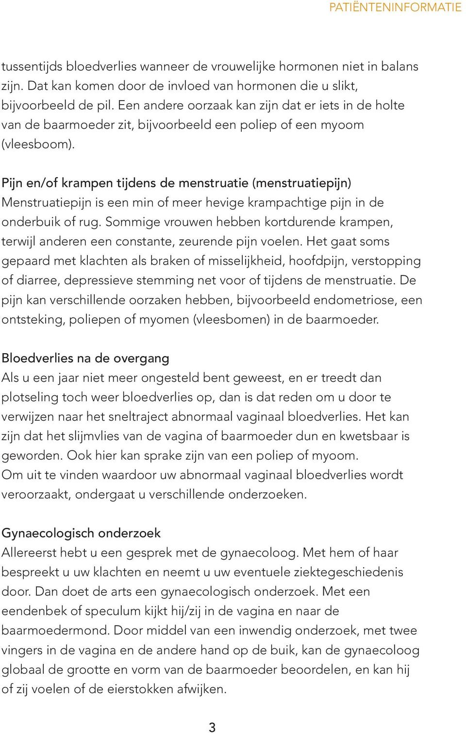 Pijn en/of krampen tijdens de menstruatie (menstruatiepijn) Menstruatiepijn is een min of meer hevige krampachtige pijn in de onderbuik of rug.