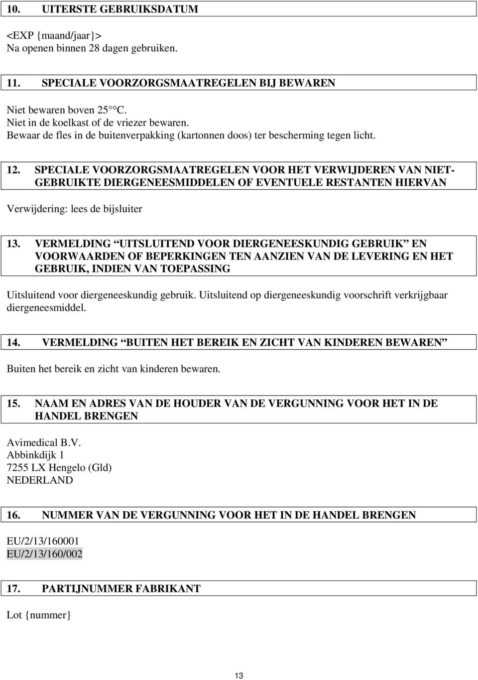 SPECIALE VOORZORGSMAATREGELEN VOOR HET VERWIJDEREN VAN NIET- GEBRUIKTE DIERGENEESMIDDELEN OF EVENTUELE RESTANTEN HIERVAN Verwijdering: lees de bijsluiter 13.