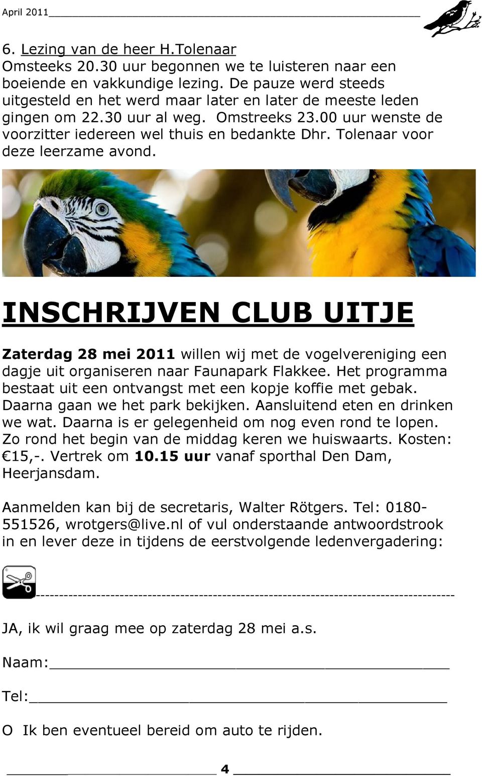 Tolenaar voor deze leerzame avond. INSCHRIJVEN CLUB UITJE Zaterdag 28 mei 2011 willen wij met de vogelvereniging een dagje uit organiseren naar Faunapark Flakkee.