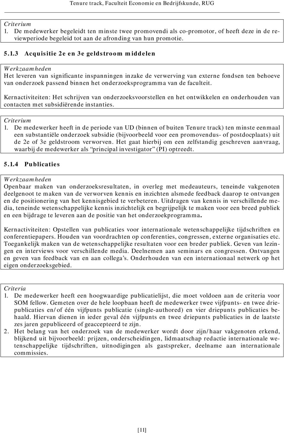 3 Acquisitie 2e en 3e geldstroom middelen Het leveren van significante inspanningen inzake de verwerving van externe fondsen ten behoeve van onderzoek passend binnen het onderzoeksprogramma van de