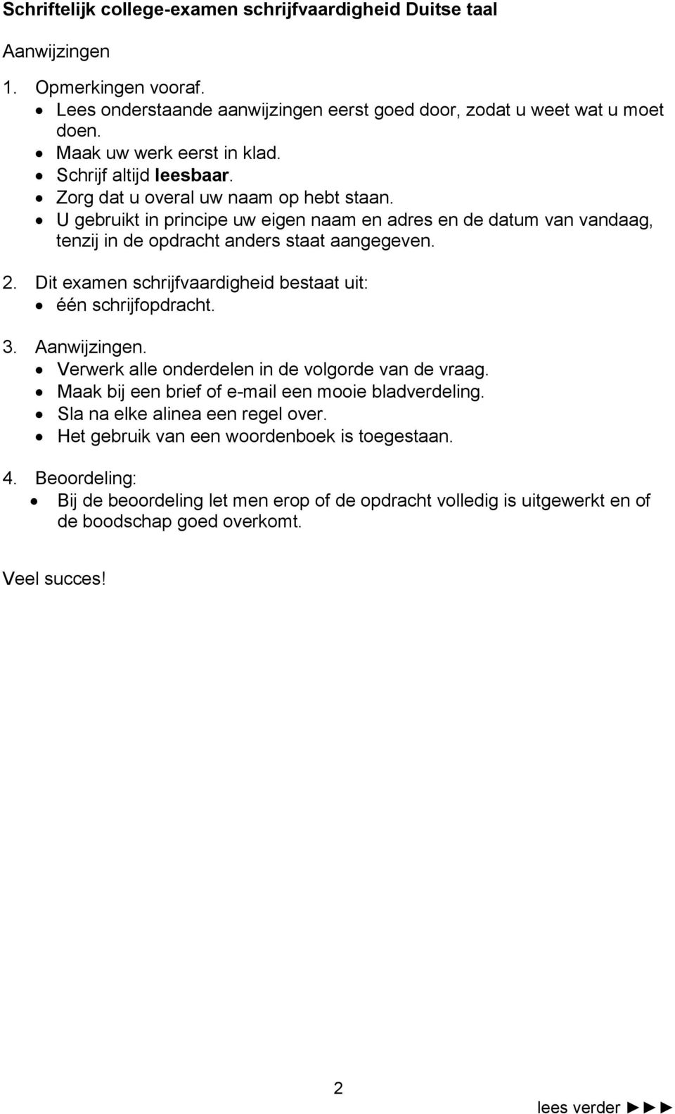 Dit examen schrijfvaardigheid bestaat uit: één schrijfopdracht. 3. Aanwijzingen. Verwerk alle onderdelen in de volgorde van de vraag. Maak bij een brief of e-mail een mooie bladverdeling.