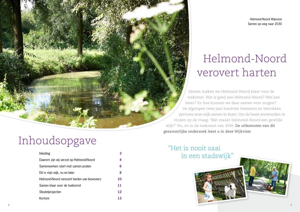Om de beste antwoorden te vinden op de vraag: Wat maakt Helmond-Noord een gewilde wijk? Nu, en in de toekomst van 2030. De uitkomsten van dit gezamenlijke onderzoek leest u in deze Wijkvisie.