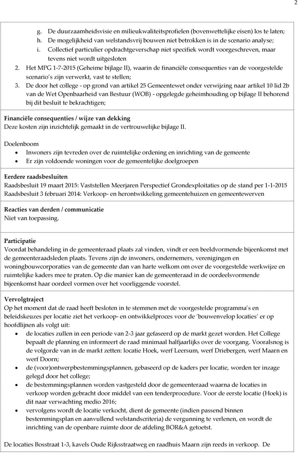 Het MPG 1-7-2015 (Geheime bijlage II), waarin de financiële consequenties van de voorgestelde scenario s zijn verwerkt, vast te stellen; 3.