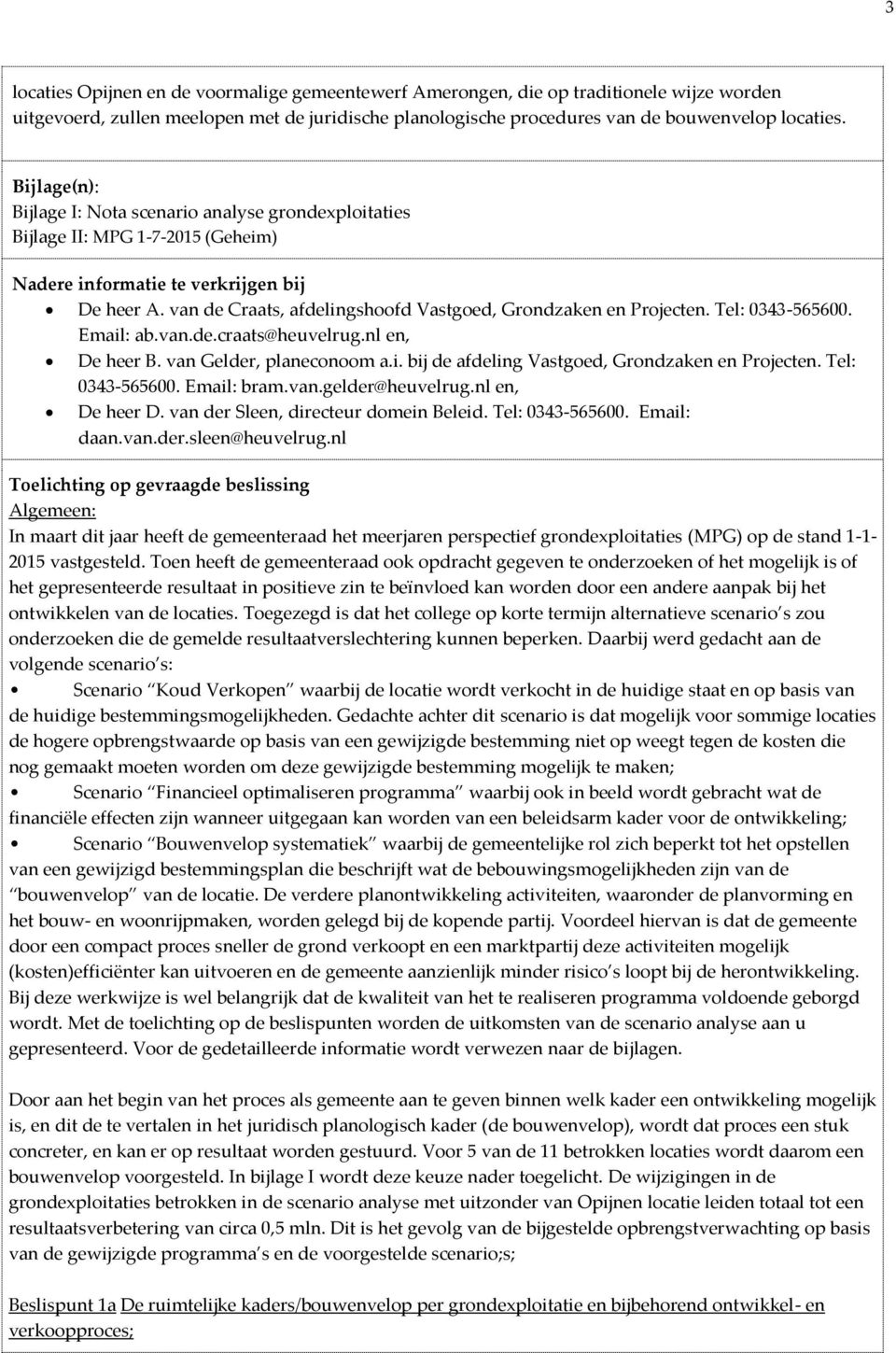 van de Craats, afdelingshoofd Vastgoed, Grondzaken en Projecten. Tel: 0343-565600. Email: ab.van.de.craats@heuvelrug.nl en, De heer B. van Gelder, planeconoom a.i. bij de afdeling Vastgoed, Grondzaken en Projecten.