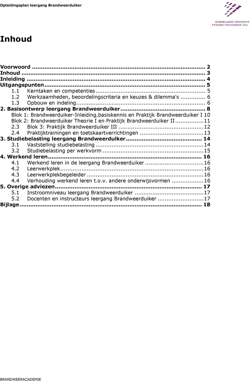 3 Blok 3: Praktijk Brandweerduiker III... 12 2.4 Praktijktrainingen en toetskaartverrichtingen... 13 3. Studiebelasting leergang Brandweerduiker... 14 3.1 Vaststelling studiebelasting... 14 3.2 Studiebelasting per werkvorm.