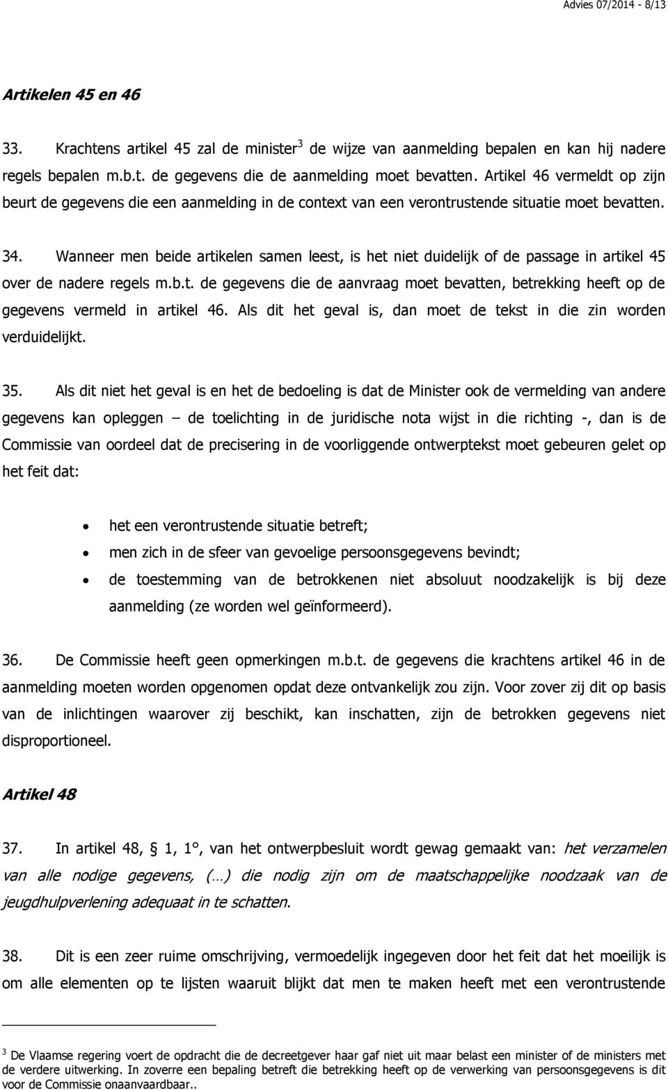 Wanneer men beide artikelen samen leest, is het niet duidelijk of de passage in artikel 45 over de nadere regels m.b.t. de gegevens die de aanvraag moet bevatten, betrekking heeft op de gegevens vermeld in artikel 46.