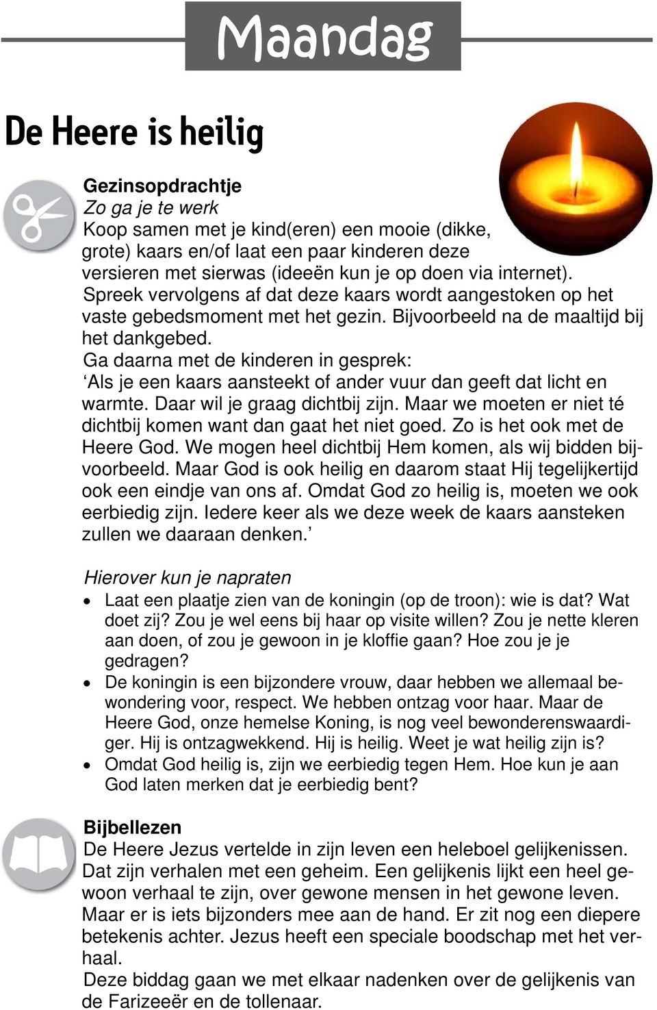 Ga daarna met de kinderen in gesprek: Als je een kaars aansteekt of ander vuur dan geeft dat licht en warmte. Daar wil je graag dichtbij zijn.