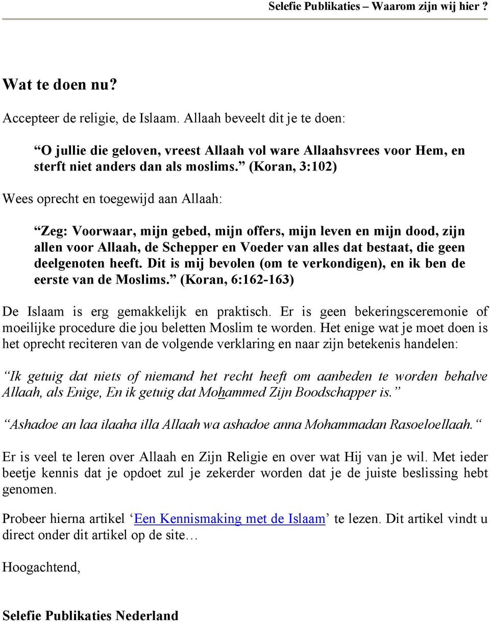 deelgenoten heeft. Dit is mij bevolen (om te verkondigen), en ik ben de eerste van de Moslims. (Koran, 6:162-163) De Islaam is erg gemakkelijk en praktisch.