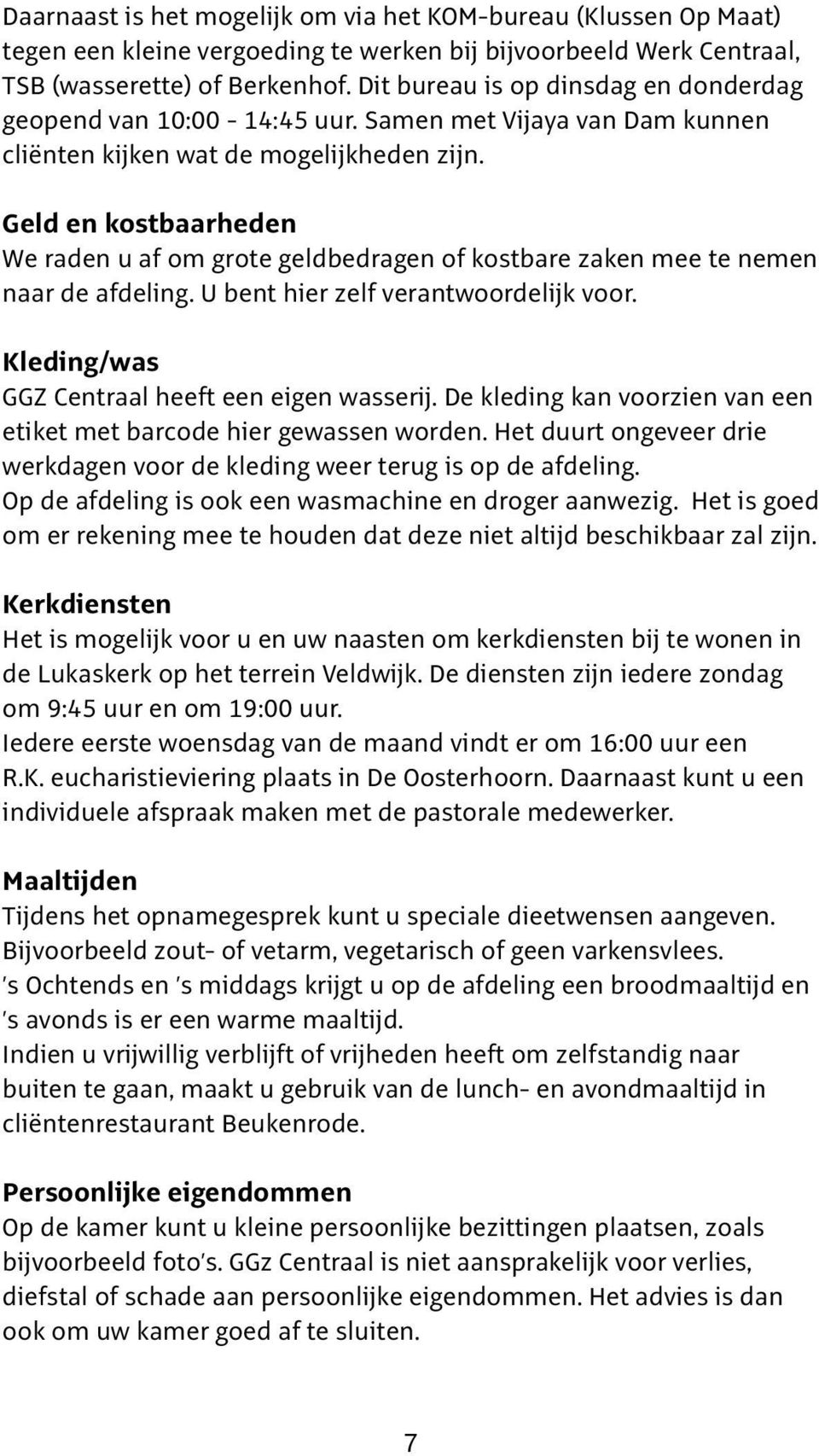 Geld en kostbaarheden We raden u af om grote geldbedragen of kostbare zaken mee te nemen naar de afdeling. U bent hier zelf verantwoordelijk voor. Kleding/was GGZ Centraal heeft een eigen wasserij.