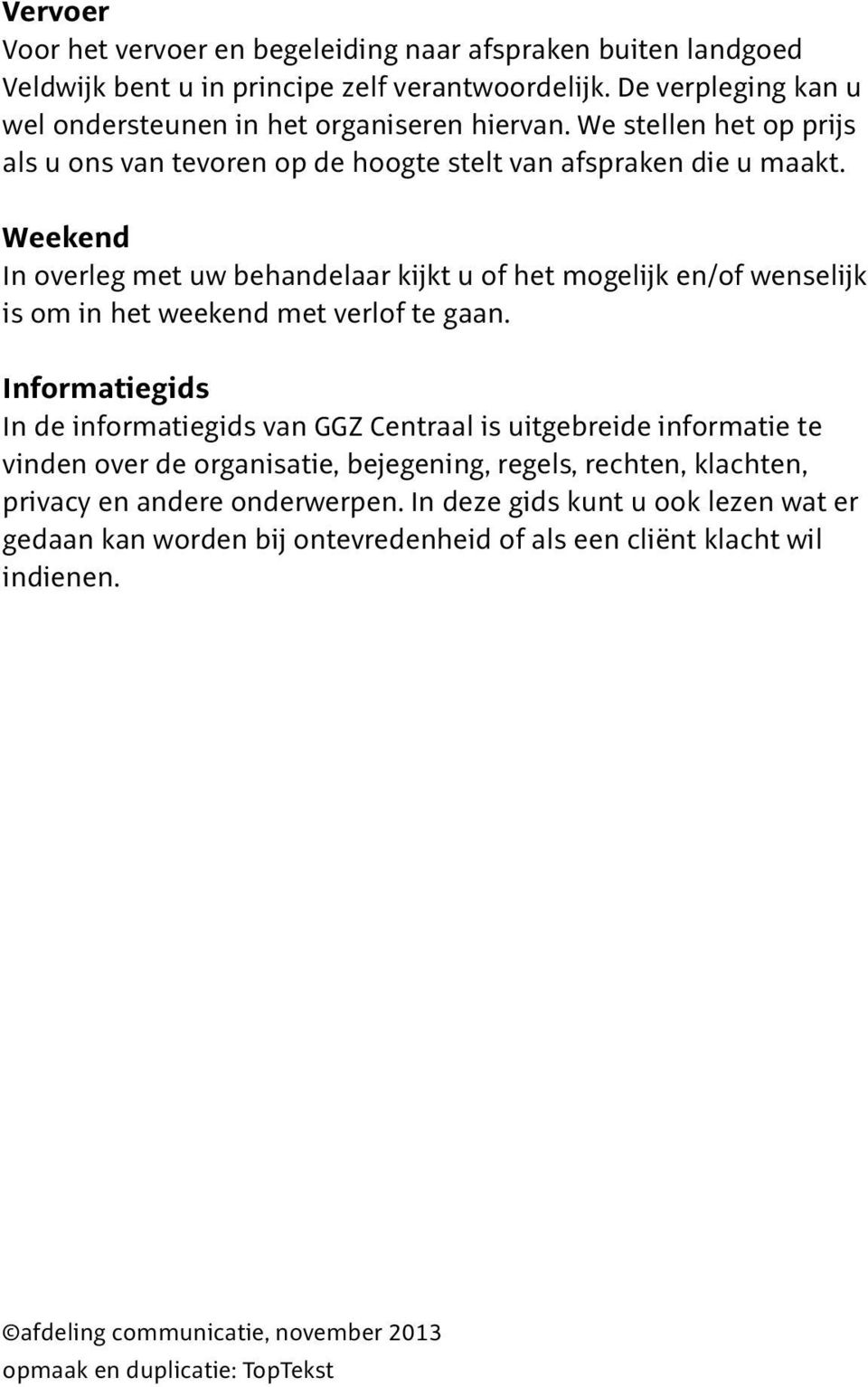 Weekend In overleg met uw behandelaar kijkt u of het mogelijk en/of wenselijk is om in het weekend met verlof te gaan.