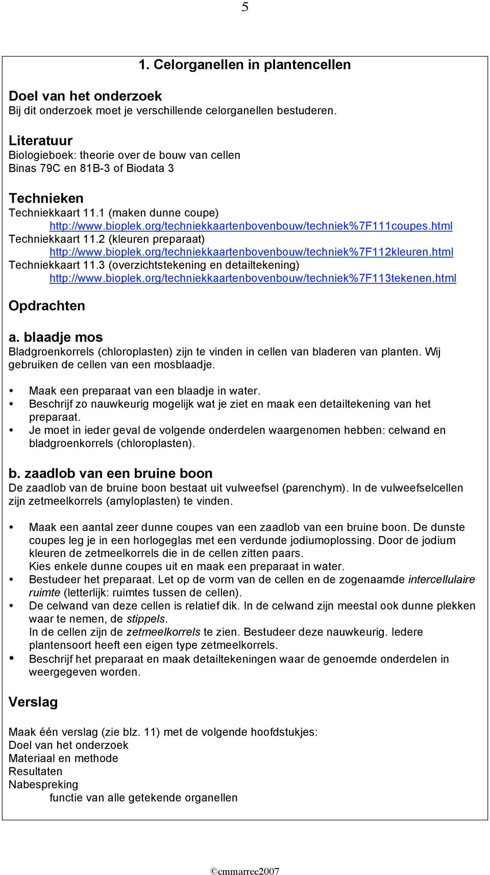 org/techniekkaartenbovenbouw/techniek%7f111coupes.html Techniekkaart 11.2 (kleuren preparaat) http://www.bioplek.org/techniekkaartenbovenbouw/techniek%7f112kleuren.html Techniekkaart 11.3 (overzichtstekening en detailtekening) http://www.