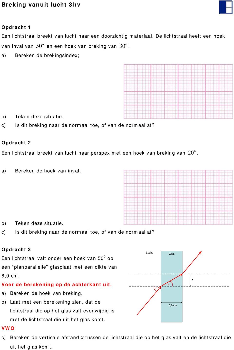 Opdracht 2 Een lichtstraal breekt van lucht naar perspex met een hek van breking van 20. a) Bereken de hek van inval; b) Teken deze situatie. c) Is dit breking naar de nrmaal te, f van de nrmaal af?