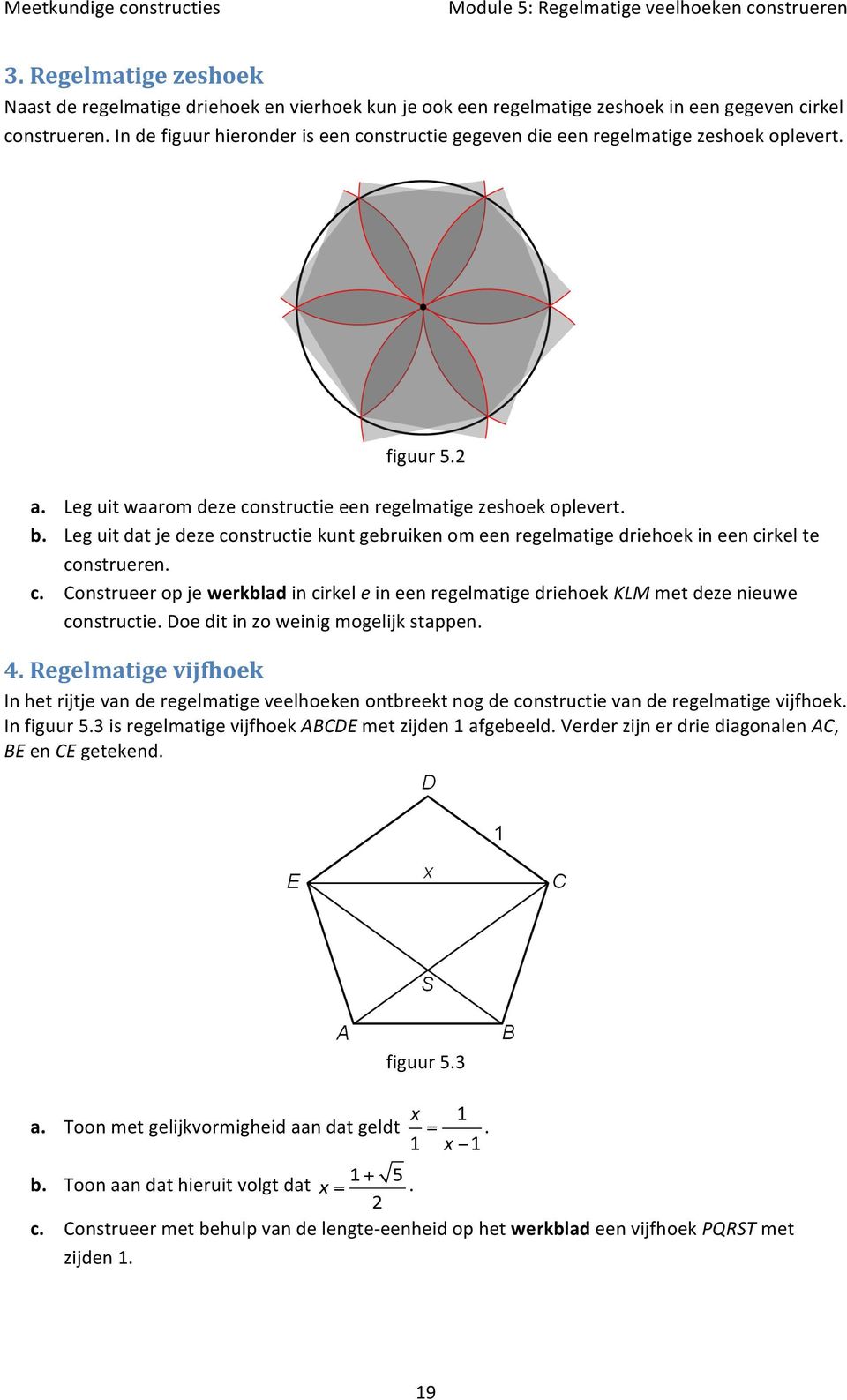 Leg uit dat je deze constructie kunt gebruiken om een regelmatige driehoek in een cirkel te construeren. c. Construeer op je werkblad in cirkel e in een regelmatige driehoek KLM met deze nieuwe constructie.