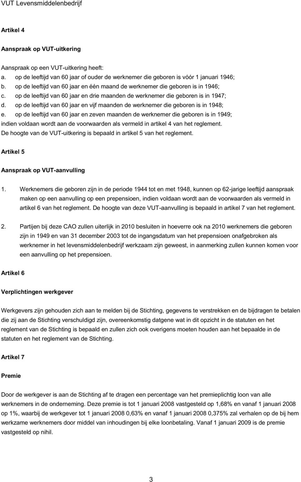 op de leeftijd van 60 jaar en vijf maanden de werknemer die geboren is in 1948; e.