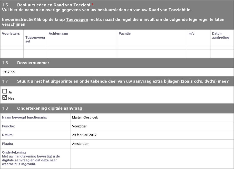 Datum aantreding 1.6 Dossiernummer 1937999 1.7 Stuurt u met het uitgeprinte en ondertekende deel van uw aanvraag extra bijlagen (zoals cd's, dvd's) mee? Ja Nee 1.