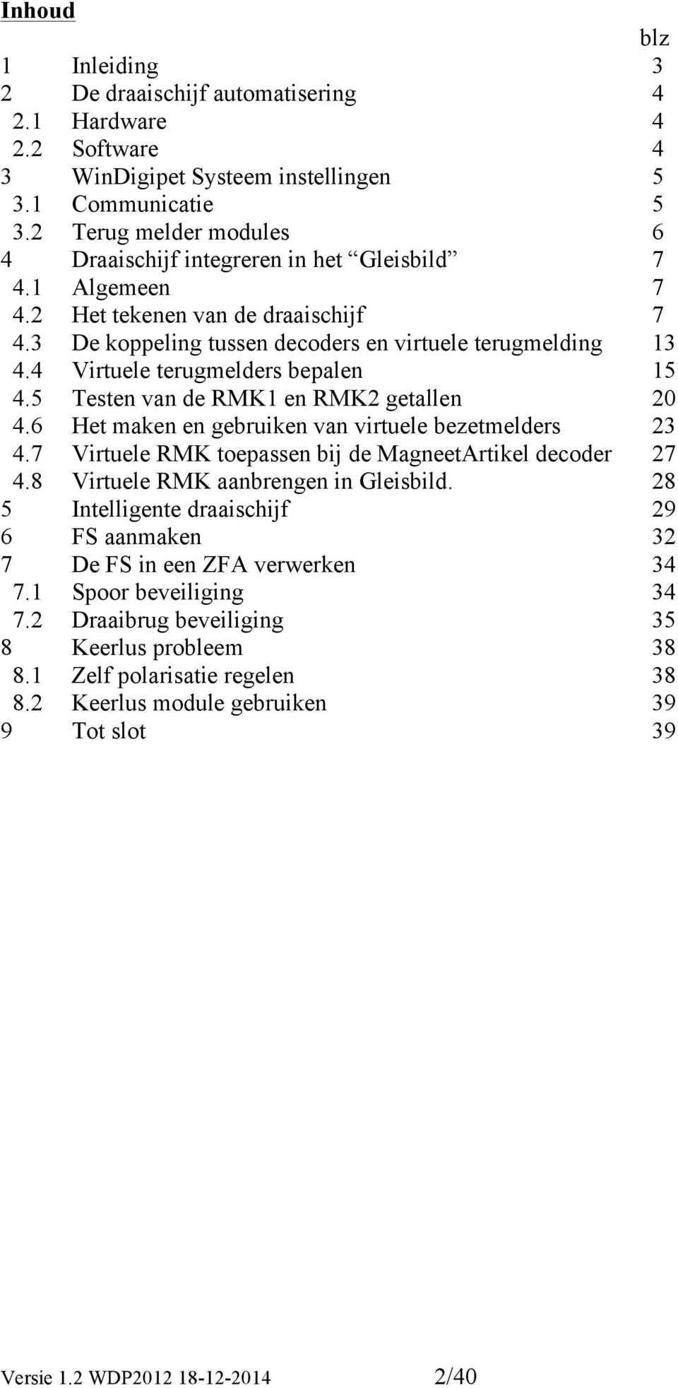 4 Virtuele terugmelders bepalen 15 4.5 Testen van de RMK1 en RMK2 getallen 20 4.6 Het maken en gebruiken van virtuele bezetmelders 23 4.7 Virtuele RMK toepassen bij de MagneetArtikel decoder 27 4.