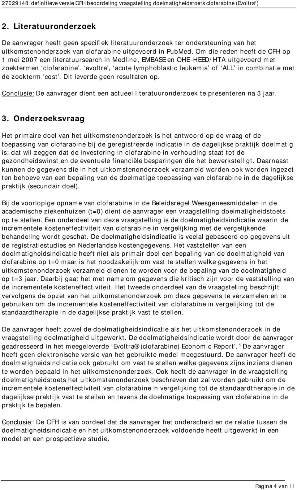 de zoekterm 'cost'. Dit leverde geen resultaten op. Conclusie: De aanvrager dient een actueel literatuuronderzoek te presenteren na 3 