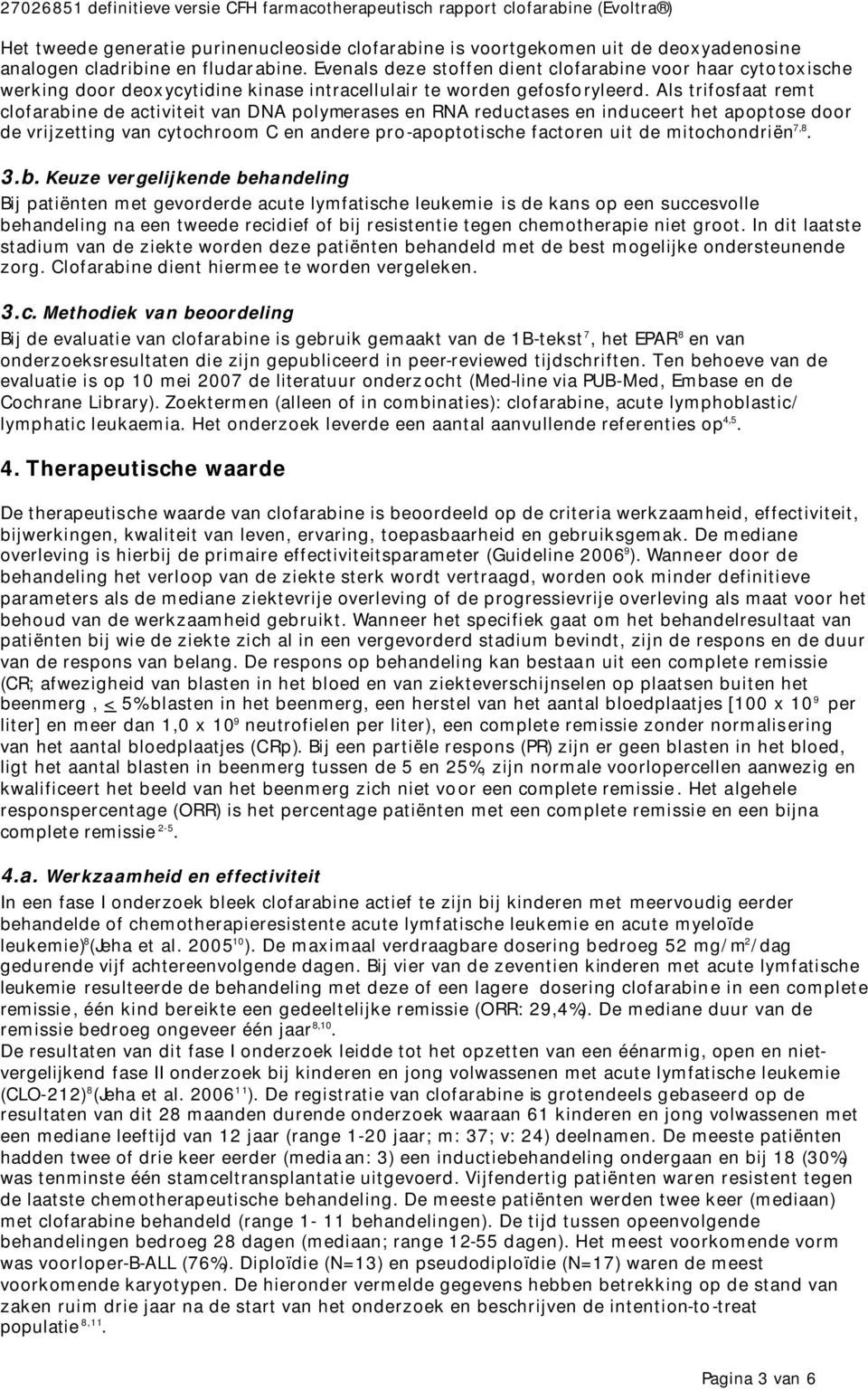 Als trifosfaat remt clofarabine de activiteit van DNA polymerases en RNA reductases en induceert het apoptose door de vrijzetting van cytochroom C en andere pro-apoptotische factoren uit de