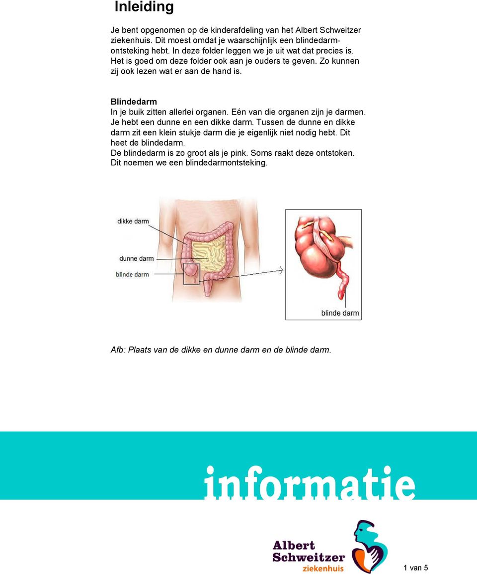 Blindedarm In je buik zitten allerlei organen. Eén van die organen zijn je darmen. Je hebt een dunne en een dikke darm.