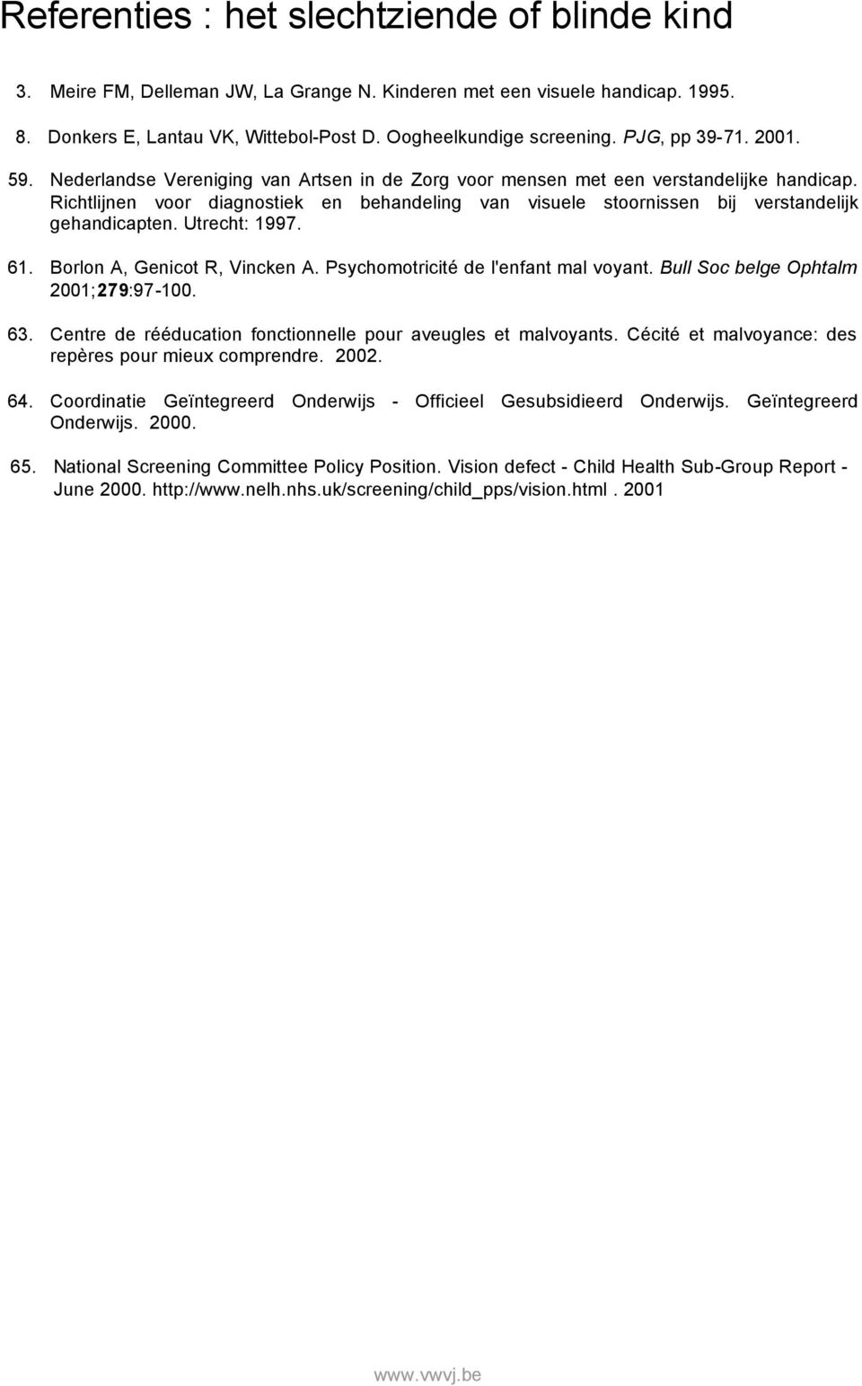 Richtlijnen voor diagnostiek en behandeling van visuele stoornissen bij verstandelijk gehandicapten. Utrecht: 1997. 61. Borlon A, Genicot R, Vincken A. Psychomotricité de l'enfant mal voyant.