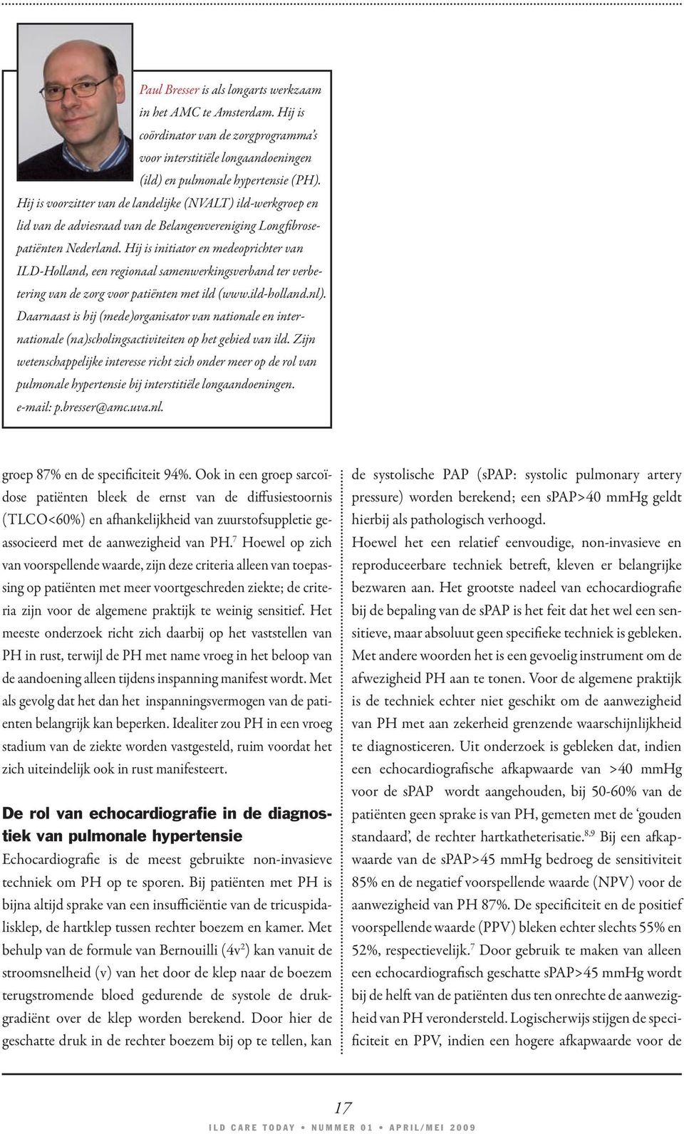 Hij is initiator en medeoprichter van ILD-Holland, een regionaal samenwerkingsverband ter verbetering van de zorg voor patiënten met ild (www.ild-holland.nl).