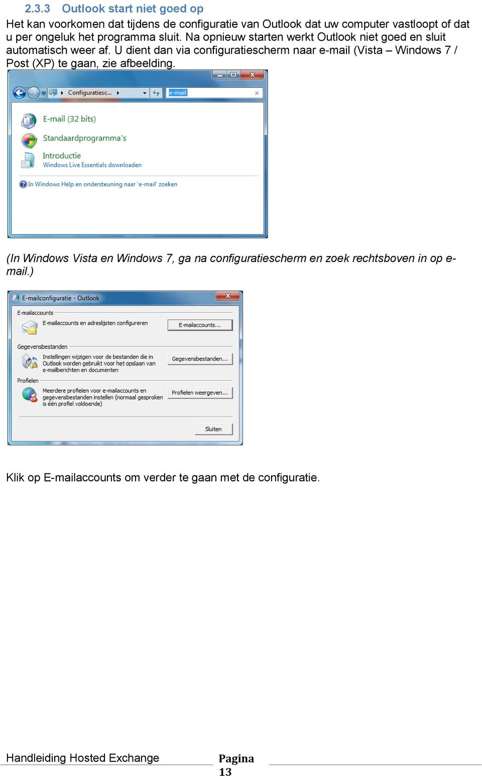 U dient dan via configuratiescherm naar e-mail (Vista Windows 7 / Post (XP) te gaan, zie afbeelding.