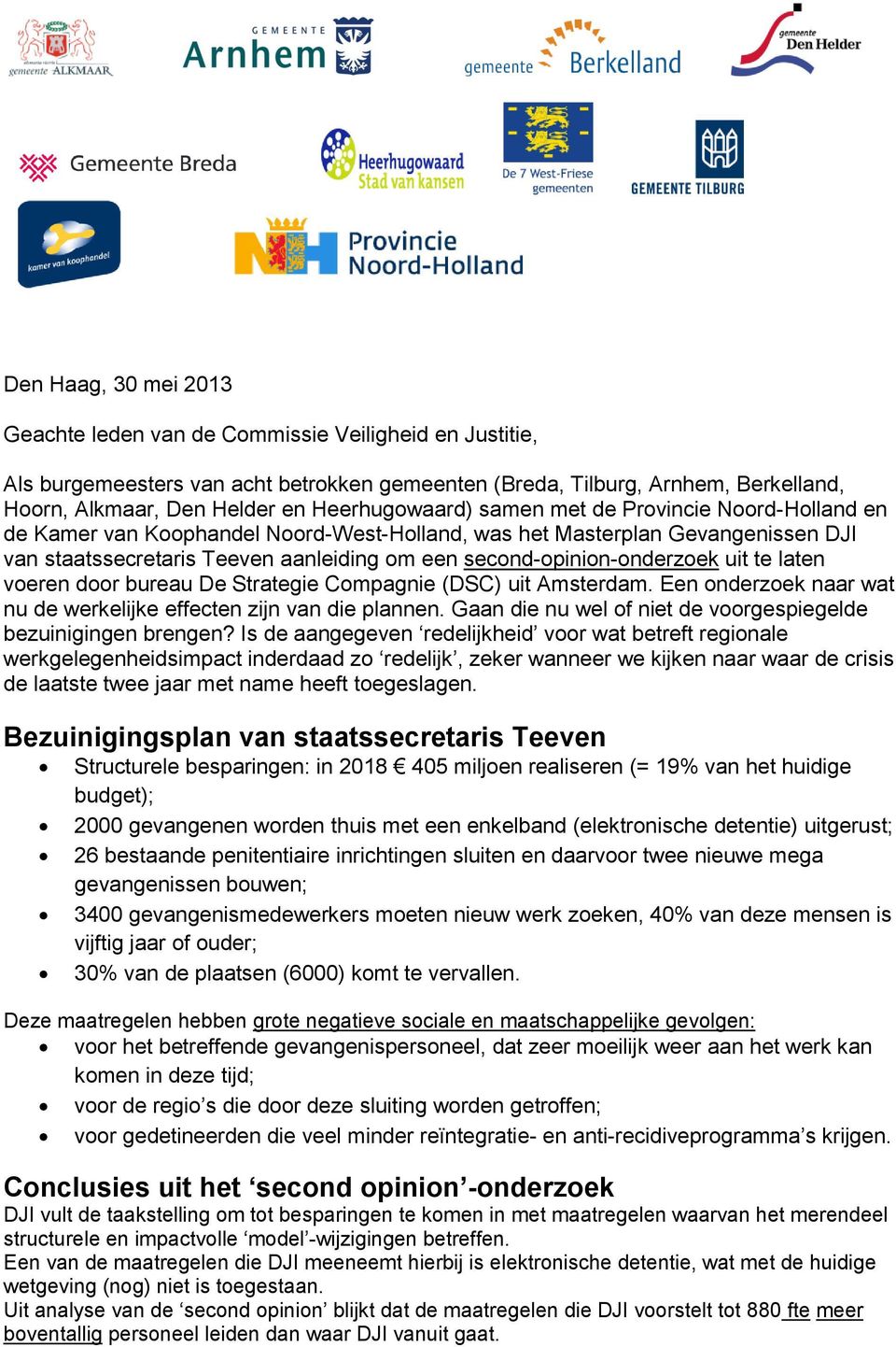 second-opinion-onderzoek uit te laten voeren door bureau De Strategie Compagnie (DSC) uit Amsterdam. Een onderzoek naar wat nu de werkelijke effecten zijn van die plannen.