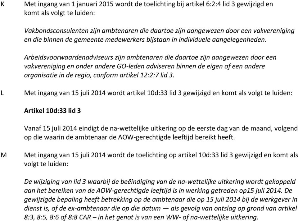 Arbeidsvoorwaardenadviseurs zijn ambtenaren die daartoe zijn aangewezen door een vakvereniging en onder andere GO-leden adviseren binnen de eigen of een andere organisatie in de regio, conform