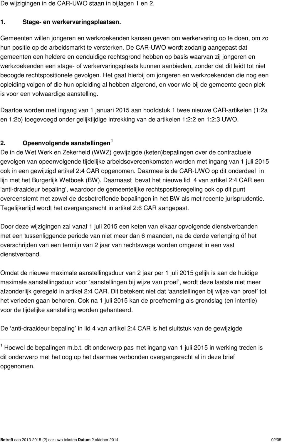 De CAR-UWO wordt zodanig aangepast dat gemeenten een heldere en eenduidige rechtsgrond hebben op basis waarvan zij jongeren en werkzoekenden een stage- of werkervaringsplaats kunnen aanbieden, zonder