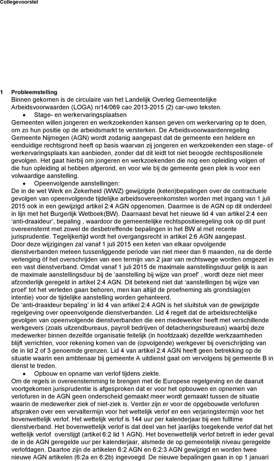 De Arbeidsvoorwaardenregeling Gemeente Nijmegen (AGN) wordt zodanig aangepast dat de gemeente een heldere en eenduidige rechtsgrond heeft op basis waarvan zij jongeren en werkzoekenden een stage- of