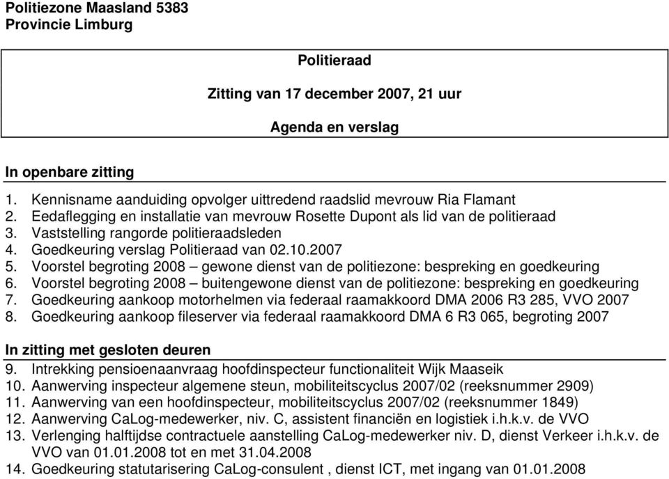 Vaststelling rangorde politieraadsleden 4. Goedkeuring verslag Politieraad van 02.10.2007 5. Voorstel begroting 2008 gewone dienst van de politiezone: bespreking en goedkeuring 6.