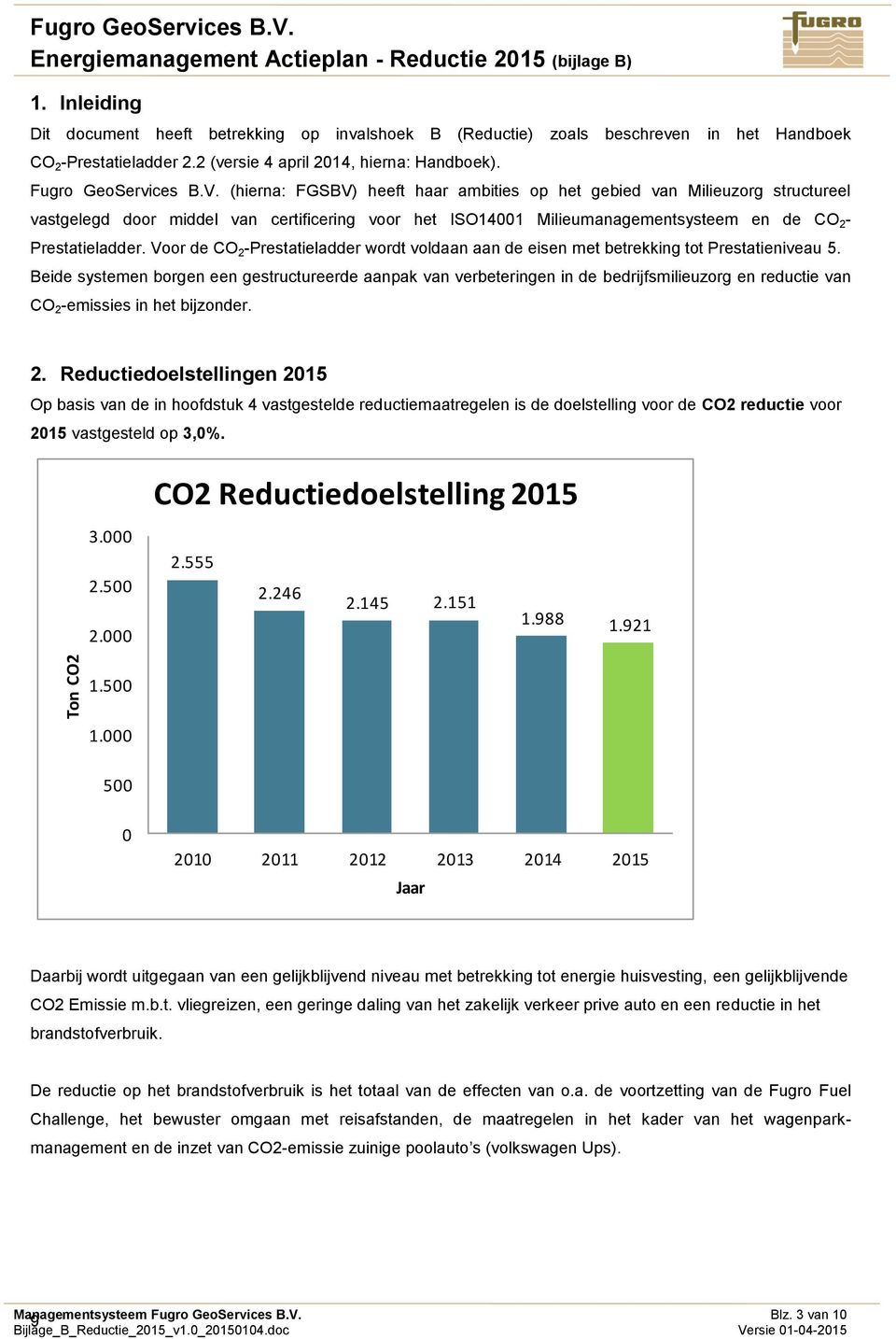 (hierna: FGSBV) heeft haar ambities op het gebied van Milieuzorg structureel vastgelegd door middel van certificering voor het ISO14001 Milieumanagementsysteem en de CO 2 - Prestatieladder.