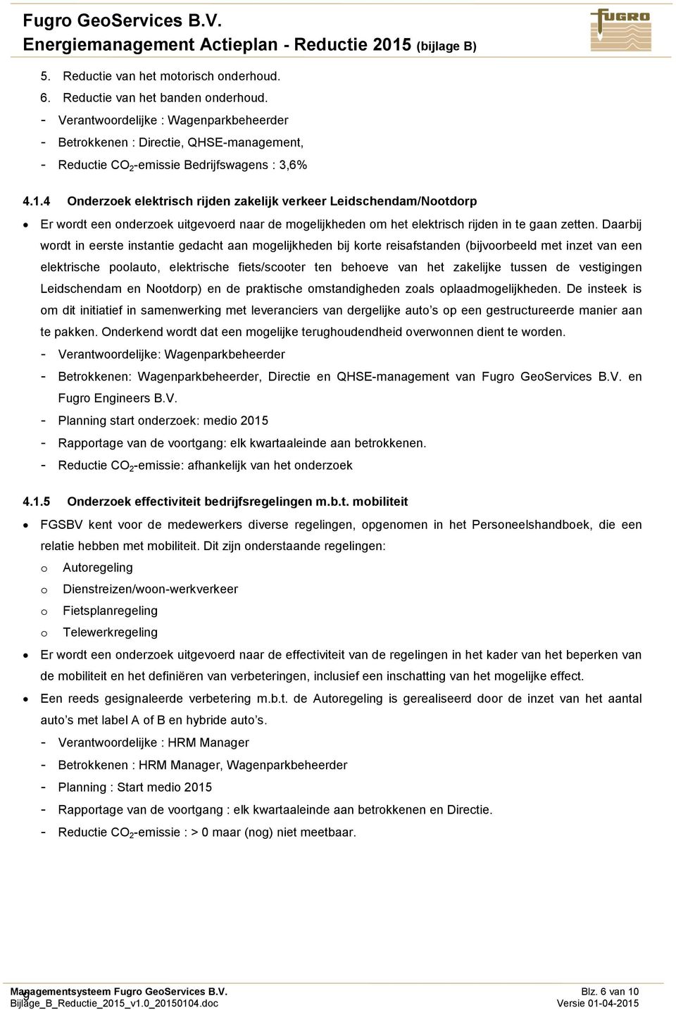 4 Onderzoek elektrisch rijden zakelijk verkeer Leidschendam/Nootdorp Er wordt een onderzoek uitgevoerd naar de mogelijkheden om het elektrisch rijden in te gaan zetten.